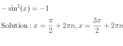 The general solution for -sin^2(x)=-1 is x= pi/2+2pin,x=(3pi)/2+2pin
